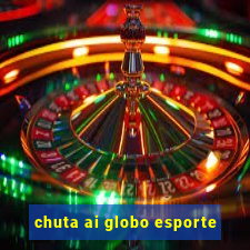 chuta ai globo esporte